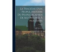La tragédie d'un peuple, histoire du peuple acadien de ses origines à nos jours; Volume 2
