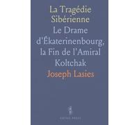 La Tragédie Sibérienne: Le Drame d'Ékaterinenbourg, la Fin de l'Amiral Koltchak