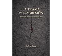La trama de la agresión: Biología, poder y cultura del daño
