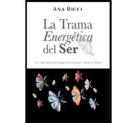 La Trama Energética del Ser: Un Viaje hacia la Integración Cuerpo, Mente y Alma