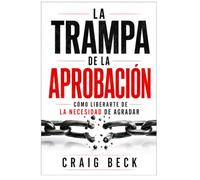 La trampa de la aprobación: cómo liberarte de la necesidad de agradar