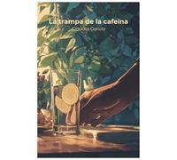 La trampa de la cafeína: Cómo recuperar tu energía natural, eliminar el cansancio crónico y dejar el café sin sufrirlo
