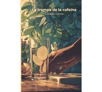 La trampa de la cafeína: Cómo recuperar tu energía natural, eliminar el cansancio crónico y dejar el café sin sufrirlo