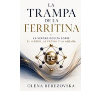 La trampa de la ferritina: La verdad oculta sobre el hierro, la fatiga y la anemia (Iron, Ferritin & Anemia Series)