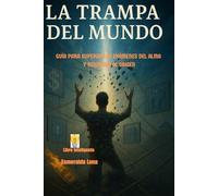 La Trampa del Mundo: Guía para superar los exámenes del alma y regresar al origen