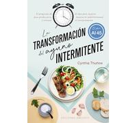 La Transformacion del Ayuno Intermitente: El programma de 45 dias para mujeres para perder peso, mejorar la salud hormonal y retrasar el envejecimiento (Salud y vida natural)