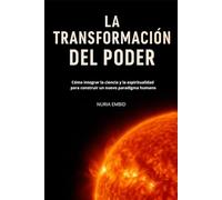 La transformación del poder: Cómo integrar la ciencia y la espiritualidad para construir un nuevo paradigma humano