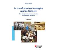 La transformation fromagère caprine fermière (2° Éd.): Bien fabriquer pour mieux valoriser ses fromages de chèvre