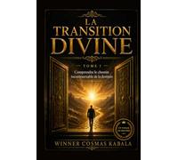 LA TRANSITION DIVINE: Tome 1 : Comprendre le chemin incontournable de la destinée