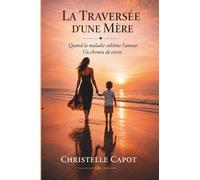La Traversée d'une Mère: Quand la maladie sublime l'amour. Un chemin de vérité.