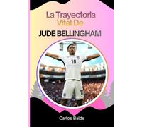 La Trayectoria Vital De Jude Bellingham: El Ascenso A La Gloria De Jude Bellingham