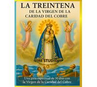 LA TREINTENA DE la virgen de la caridad del cobre: Una guía espiritual de 30 días con la Virgen de la Caridad del cobre