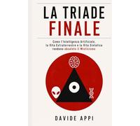 LA TRIADE FINALE: Come l'Intelligenza Artificiale, La Vita Extraterrestre e La Vita Sintetica Rendono Obsoleto Il Misticismo