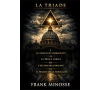 LA TRIADE: La Sorgente Dormiente. La Prima Forma. L'Eclissi dell'Origine. Il Prezzo della Normalità.