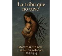 La tribu que no tuve: Maternar sin red, sanar en soledad.