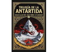 La Trilogía de la Antártida: Libro Edgar A. Poe, Julio Verne y H. P. Lovecraft