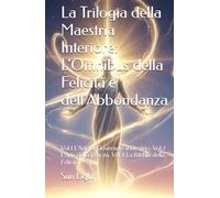 La Trilogia della Maestria Interiore: L'Omnibus della Felicità e dell'Abbondanza: Vol.1 L'Arte di Governare il Destino. Vol.2 L'Arte della Felicità. Vol.3 La Bibbia della Felicità