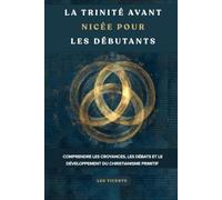 La Trinité avant Nicée pour les débutants: Comprendre les croyances, les débats et le développement du christianisme primitif
