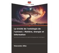 La trinité de l'ontologie de l'univers : Matière, énergie et information: La structure cosmique et le statut ontologique de l'information