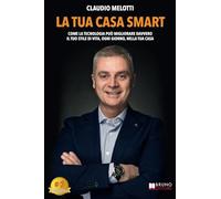 La Tua Casa Smart: Come La Tecnologia Può Migliorare Davvero Il Tuo Stile Di Vita, Ogni Giorno, Nella Tua Casa