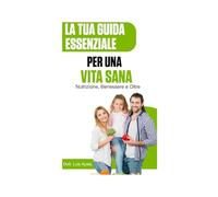 La tua guida essenziale per una vita sana: Nutrizione, benessere, e oltre