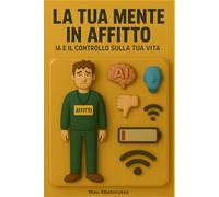 LA TUA MENTE IN AFFITTO: IA e il controllo invisibile sulla tua vita