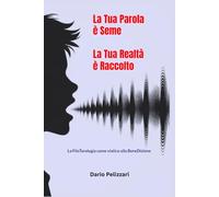 La Tua Parola è Seme - La Tua Realtà è Raccolto: La FiloTarologia come viatico alla BeneDizione