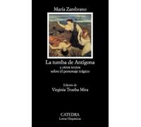 La Tumba de Antigona: Y Otros Textos Sobre El Personaje Tragico (Letras hispánicas / Hispanic literature)