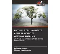 LA TUTELA DELL'AMBIENTE COME PRINCIPIO DI GESTIONE PUBBLICA: UN'ANALISI DAL PUNTO DI VISTA DEL DIRITTO AMMINISTRATIVO