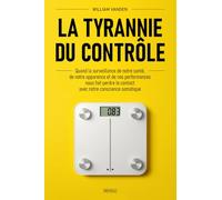 La tyrannie du contrôle: Quand la surveillance de notre santé, de notre apparence et de nos performances nous fait perdre le contact avec notre conscience somatique