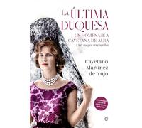 La última duquesa: Un homenaje a Cayetana de Alba. Una mujer irrepetible