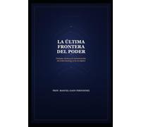 LA ÚLTIMA FRONTERA DEL PODER: Teología, técnica y la reconstrucción del orden humano en la era digital (CIVILIZACIÓN ALGORÍTMICA)