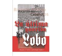 La última guarida del lobo.: (Basado en hechos y personajes reales).