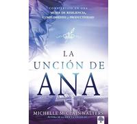 La unción de Ana: Conviértase en una mujer de resiliencia, cumplimiento y productividad / The Hannah Anointing: Becoming a Woman of Resilience, Fulfillment...