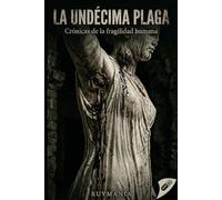 La Undécima Plaga: Crónicas de la fragilidad humana