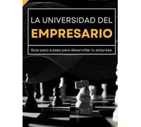 La Universidad del Empresario: Guía paso a paso para desarrollar tu empresa (Desarrollo Personal y Profesional)