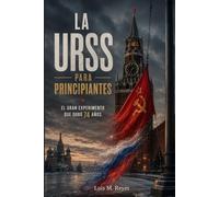 La URSS para principiantes: El gran experimento que duró 74 años