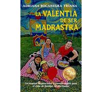 LA VALENTIA DE SER MADRASTRA: Un manual inspiracional y transformador para el éxito de familias reconstituidas