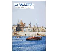 La Valletta Guida Turistica: Punti di riferimento, cucina maltese, viste sul Grand Harbour e gite di un giorno dalla capitale di Malta con itinerari pratici