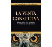 La Venta Consultiva / Consultive Sales: Como Crear Una Relacion De Confianza Con El Cliente / How to Create a Trusting Relation with the Client (Empresa Y Gestion / Business and Management)