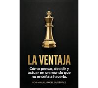 LA VENTAJA: Cómo pensar, decidir y actuar en un mundo que no enseña a hacerlo.: Mentalidad Estratégica, Inteligencia Social y Control Emocional para ... vivir en automático y ganar en la vida real