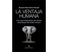 La ventaja humana : una nueva interpretación del carácter extraordinario del cerebro humano