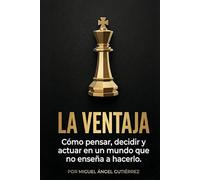LA VENTAJA: Mentalidad Estratégica, Inteligencia Social y Control Emocional para dejar de vivir en automático y ganar en la vida real
