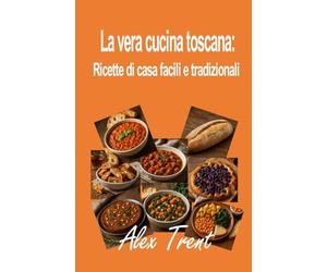 La vera cucina toscana: Ricette di casa facili e tradizionali: 7 (La mente e la macchina)
