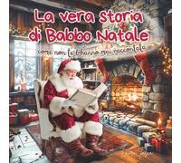 La vera storia di Babbo Natale come non te l’hanno mai raccontata: un viaggio tra magia, bontà e speranza