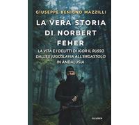 LA VERA STORIA DI NORBERT FEHER: La vita e i delitti di Igor il russo dall’ex Jugoslavia all’ergastolo in Andalusia (Realmente Accaduto)