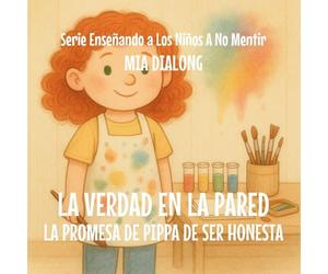 La Verdad en la Pared: La Promesa de Pippa de Ser Honesta: 3 (Serie Enseñando a Los Niños a No Mentir)