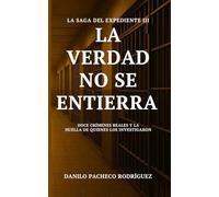 LA VERDAD NO SE ENTIERRA: Doce crímenes reales y la huella de quienes los investigaron (La saga del expediente)