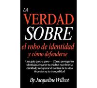 La Verdad Sobre el Robo de Identidad y Cómo Defenderte: Una Guía Paso a Paso-Protege y Repara Tu Crédito, Recupera la Claridad y Retoma el Control… Tranquilidad Mental (La Verdad Sobre Tu Dinero)