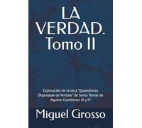 LA VERDAD. Tomo II: Explicación de la obra “Quaestiones Disputatae de Veritate” de Santo Tomás de Aquino: Cuestiones III y IV: 2 (La Sabiduría Tomista: Reflexiones sobre la Verdad)